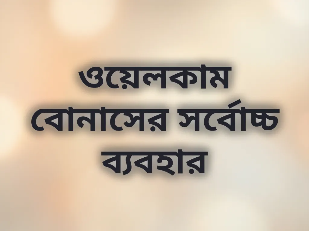 ওয়েলকাম বোনাসের সর্বোচ্চ ব্যবহার