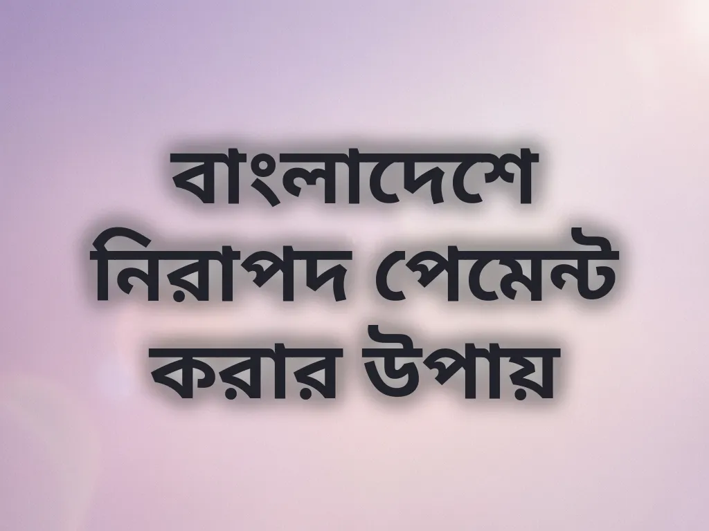 বাংলাদেশে নিরাপদ পেমেন্ট করার উপায়